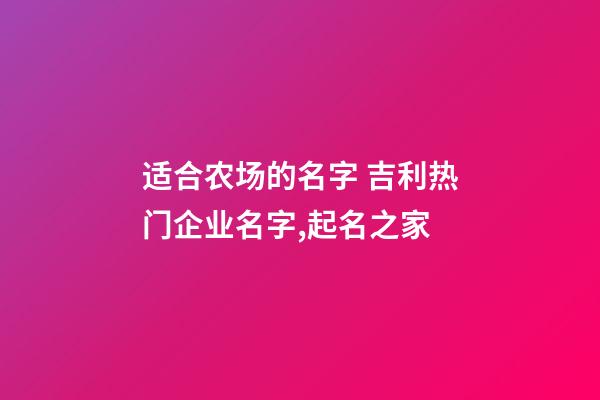 适合农场的名字 吉利热门企业名字,起名之家-第1张-公司起名-玄机派